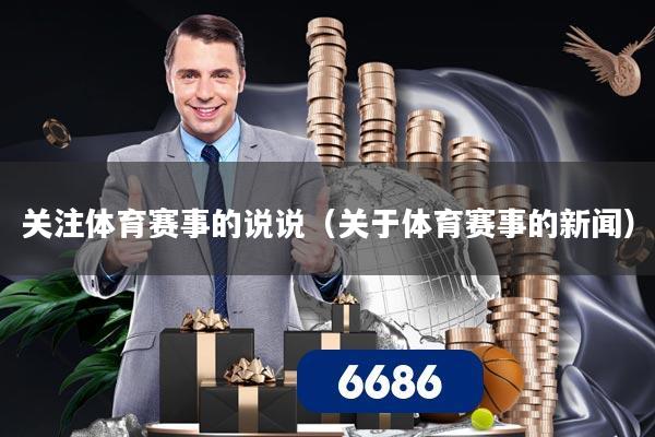 关注体育赛事的说说(关于体育赛事的新闻)