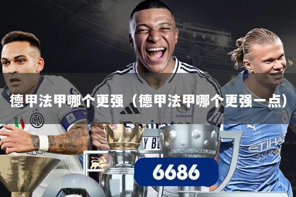 德甲法甲哪个更强(德甲法甲哪个更强一点)