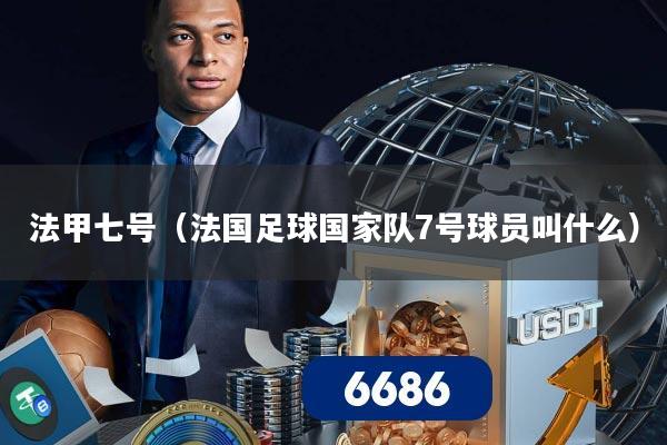 法甲七号（法国足球国家队7号球员叫什么）