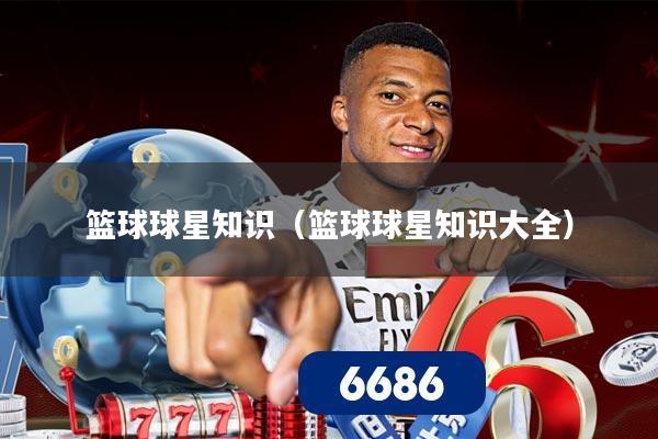 篮球球星知识(篮球球星知识大全)