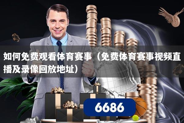 如何免费观看体育赛事(免费体育赛事视频直播及录像回放地址)