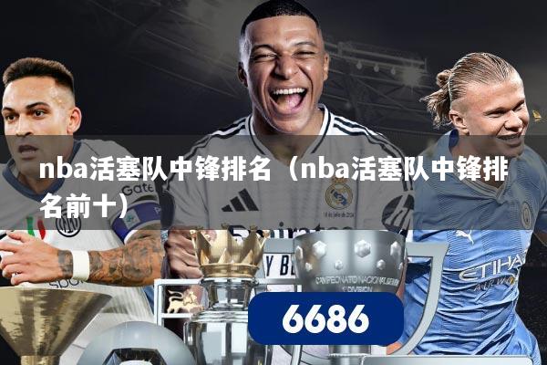 nba活塞队中锋排名(nba活塞队中锋排名前十)