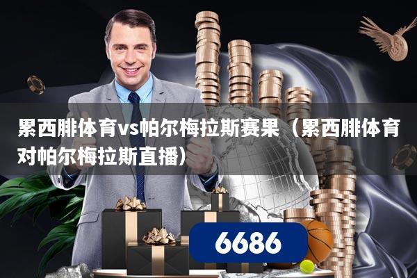 详细阅读:累西腓体育vs帕尔梅拉斯赛果(累西腓体育对帕尔梅拉斯直播) 累西腓体育vs帕尔梅拉斯赛果(累西腓体育对帕尔梅拉斯直播)