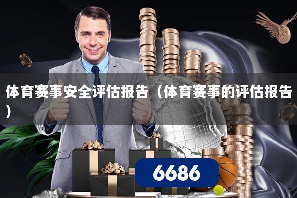 体育赛事安全评估报告（体育赛事的评估报告）