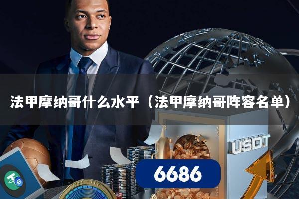 法甲摩纳哥什么水平（法甲摩纳哥阵容名单）