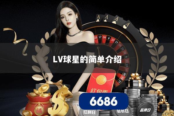 详细阅读:LV球星的简单介绍 LV球星的简单介绍