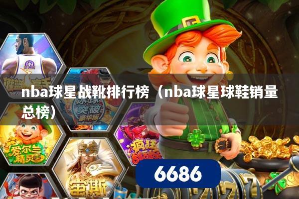 nba球星战靴排行榜（nba球星球鞋销量总榜）