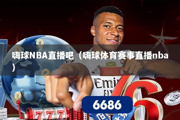 嗨球NBA直播吧(嗨球体育赛事直播nba)