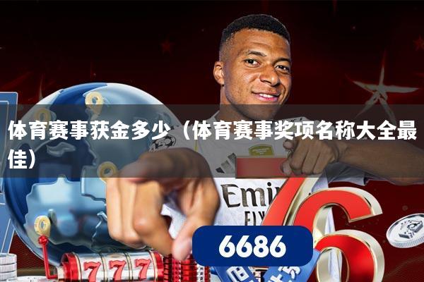 体育赛事获金多少（体育赛事奖项名称大全最佳）